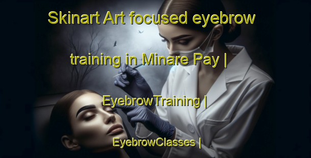 Skinart Art-focused eyebrow training in Minare Pay | EyebrowTraining | EyebrowClasses | SkinartTraining-Afghanistan